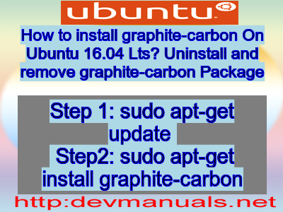 How to install graphite-carbon On Ubuntu 16.04 Lts? Uninstall and remove graphite-carbon Package