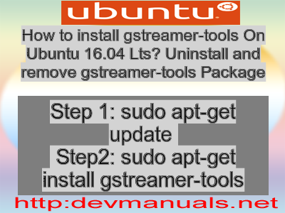 How to install gstreamer-tools On Ubuntu 16.04 Lts? Uninstall and remove gstreamer-tools Package
