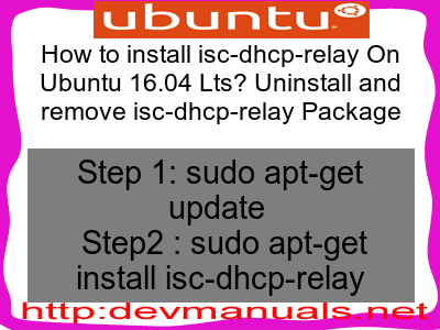 How to install isc-dhcp-relay On Ubuntu 16.04 Lts? Uninstall and remove isc-dhcp-relay Package