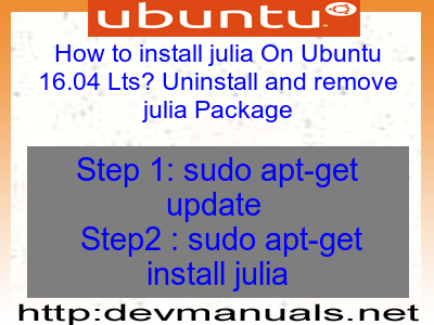 How to install julia On Ubuntu 16.04 Lts? Uninstall and remove julia Package
