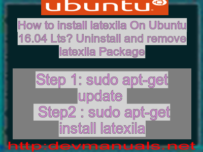 How to install latexila On Ubuntu 16.04 Lts? Uninstall and remove latexila Package