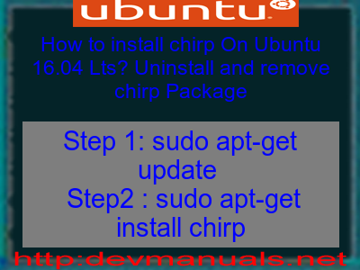 How to install chirp On Ubuntu 16.04 Lts? Uninstall and remove chirp Package