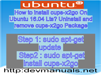 How to install cups-x2go On Ubuntu 16.04 Lts? Uninstall and remove cups-x2go Package