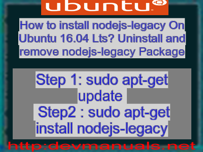 How to install nodejs-legacy On Ubuntu 16.04 Lts? Uninstall and remove nodejs-legacy Package