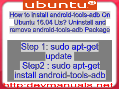 How to install android-tools-adb On Ubuntu 16.04 Lts? Uninstall and remove android-tools-adb Package