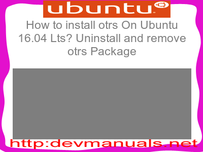 How to install otrs On Ubuntu 16.04 Lts? Uninstall and remove otrs Package