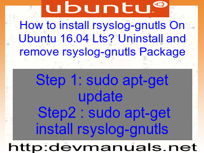 How to install rsyslog-gnutls On Ubuntu 16.04 Lts? Uninstall and remove rsyslog-gnutls Package