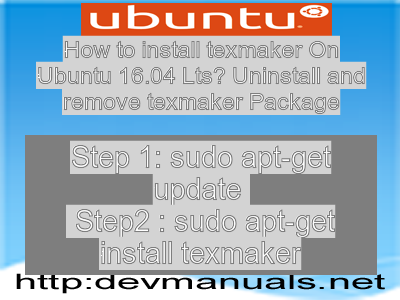 How to install texmaker On Ubuntu 16.04 Lts? Uninstall and remove texmaker Package