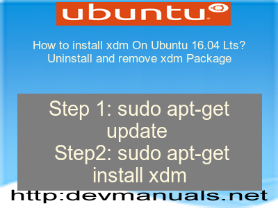 How to install xdm On Ubuntu 16.04 Lts? Uninstall and remove xdm Package