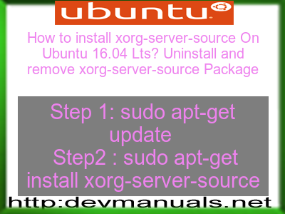How to install xorg-server-source On Ubuntu 16.04 Lts? Uninstall and remove xorg-server-source Package