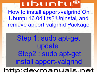 How to install apport-valgrind On Ubuntu 16.04 Lts? Uninstall and remove apport-valgrind Package