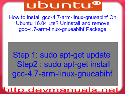 How to install gcc-4.7-arm-linux-gnueabihf On Ubuntu 16.04 Lts? Uninstall and remove gcc-4.7-arm-linux-gnueabihf Package