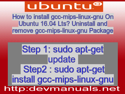 How to install gcc-mips-linux-gnu On Ubuntu 16.04 Lts? Uninstall and remove gcc-mips-linux-gnu Package