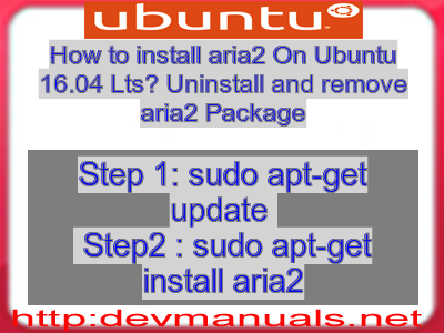 How to install aria2 On Ubuntu 16.04 Lts? Uninstall and remove aria2 Package